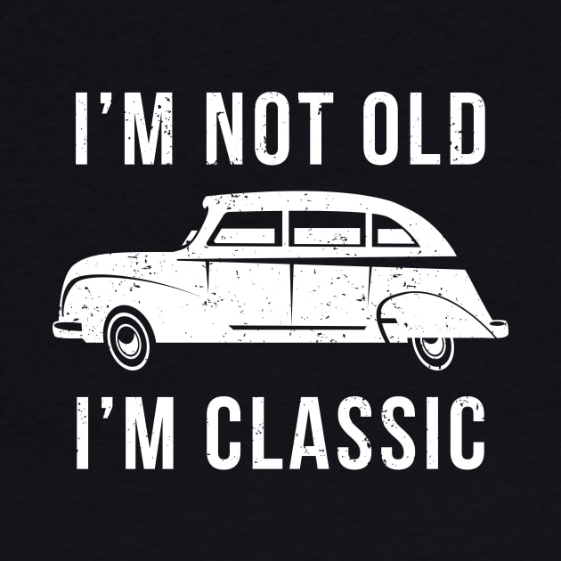 I'M Not Old I'M Classic Like Old Vintage Car by mangobanana